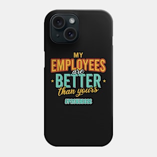 My Employees Are Better Than Yours Phone Case