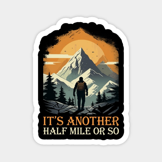 It's Another Half Mile Or So Hiking Hiker Magnet by antrazdixonlda