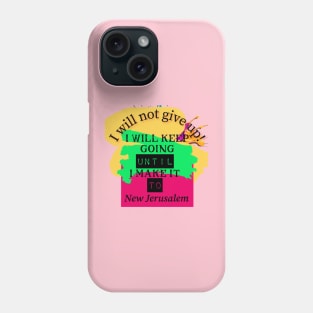 I will not give up! I will keep going until I make it to New Jerusalem Phone Case