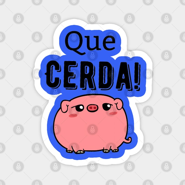 Que Cerda! (What a Pig!) Magnet by pvpfromnj