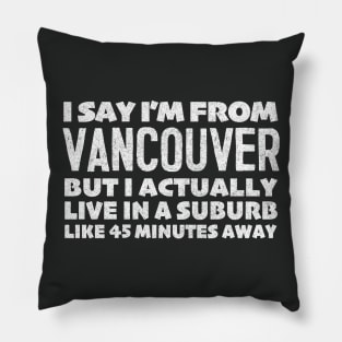 I Say I'm From Vancouver  ... Humorous Statement Design T-Shirt Pillow