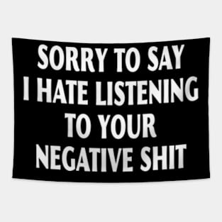 Sorry To Say I Hate Listening To Your Negative Shit Tapestry