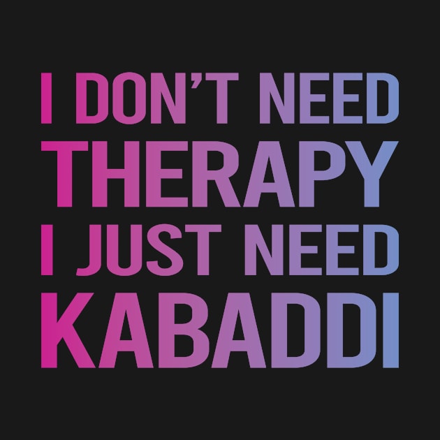 I Dont Need Therapy Kabaddi by relativeshrimp