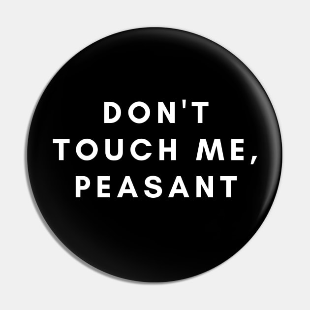 Don't touch me, peasant Pin by JustCreativity