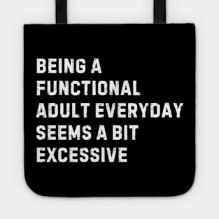Being A Functional Adult Everyday Seems A Bit Excessive Tote