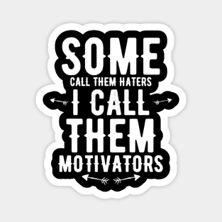 Some Call Them Haters I Call Them Motivators Magnet