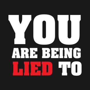 You Are Being Lied To T-Shirt