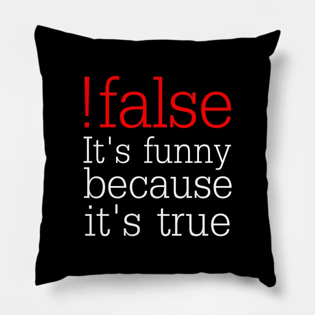 !false It's funny because it's true - Funny Programmer Pillow by Issho Ni