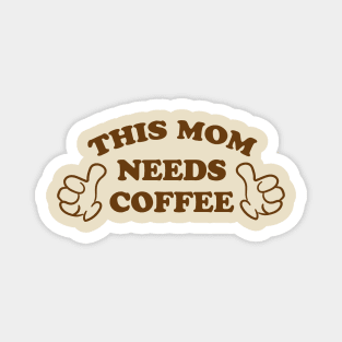 THIS MOM NEEDS COFFEE Magnet