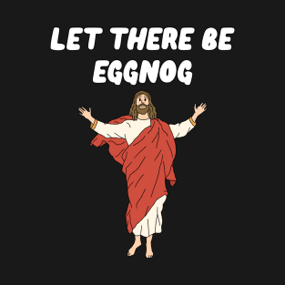 Let There Be Eggnog T-Shirt