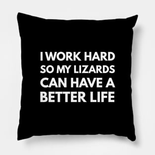 I Work Hard So My Lizards Can Have A Better Life Pillow