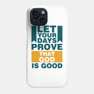 Let Your Days Prove That God Is Good Phone Case