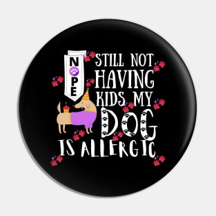 Nope Still Not Having Kids My Dog Is Allergic Pin