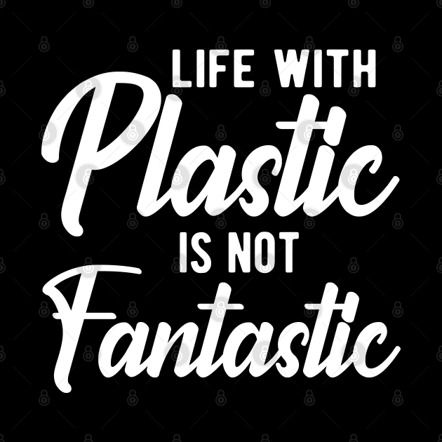 Earth Day - Life with plastic is not fantastic by KC Happy Shop