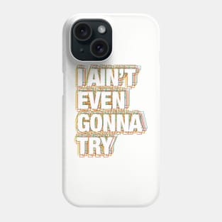 I ain't even gonna try Phone Case