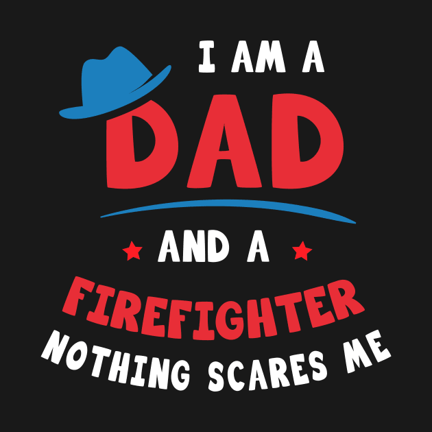 I'm A Dad And A Firefighter Nothing Scares Me by Parrot Designs