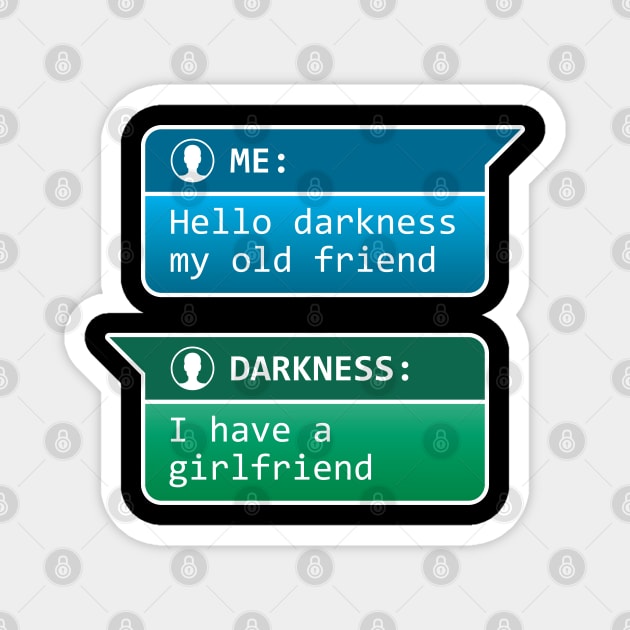 Me: Hello darkness my old friend - Darkness: I have a girlfriend Magnet by RobiMerch