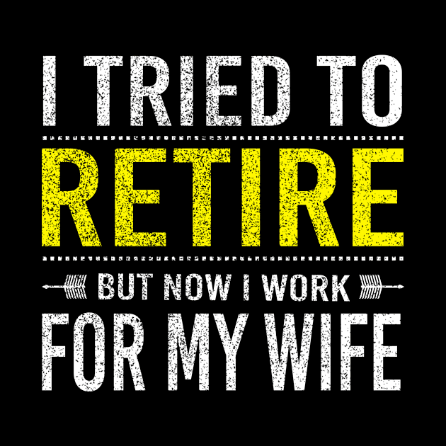 Funny I Tried To Retire But Now I Work For My Wife by mqeshta