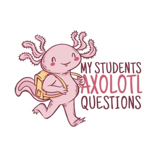 My Students Axolotl Questions T-Shirt