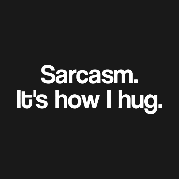 Sarcasm It's How I Hug by Sigelgam31