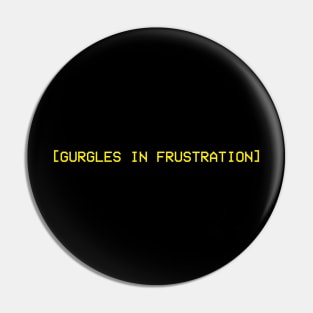 Gurgles in Frustration Pin