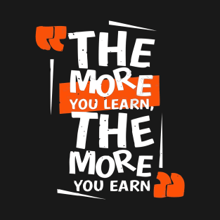 The more you learn - the more you earn T Shirt T-Shirt