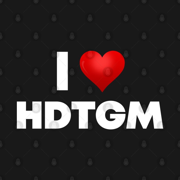 I Love Hdtgm by Itsheartshop