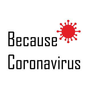 Because Coronovirus Excuse Meme T-Shirt