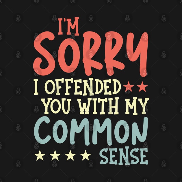 I'm Sorry I Offended You With My Common Sense Sarcastic by Double R