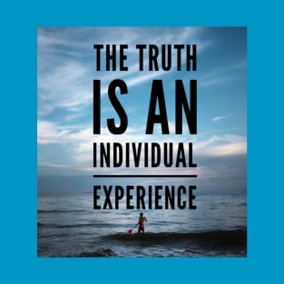 THE TRUTH IS AN INDIVIDUAL EXPERIENCE T-Shirt