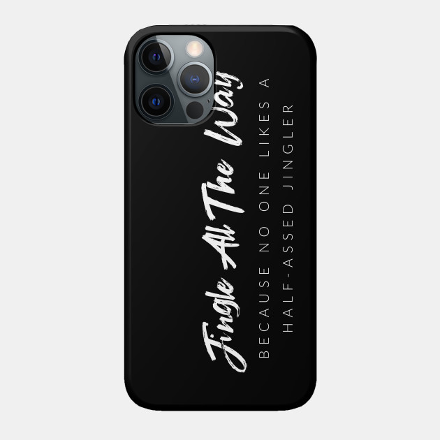 Jingle All The Way Because No One Likes A Half-A$$ed Jingler - Christmas Funny - Phone Case