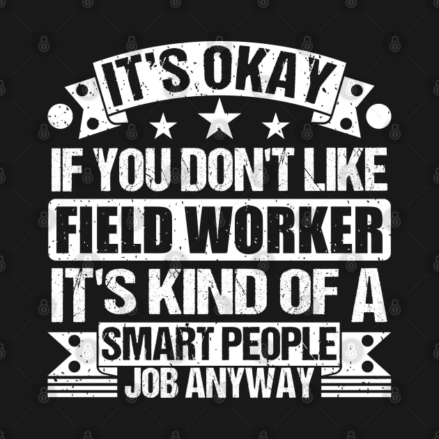 field worker lover It's Okay If You Don't Like field worker It's Kind Of A Smart People job Anyway by Benzii-shop 