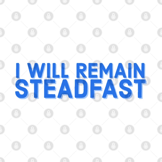 I Will Remain Steadfast Faith and Jesus by Designedby-E