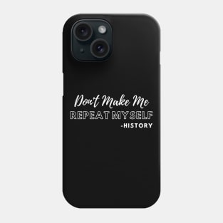 Don't Make Me Repeat Myself, Funny History Teacher Phone Case