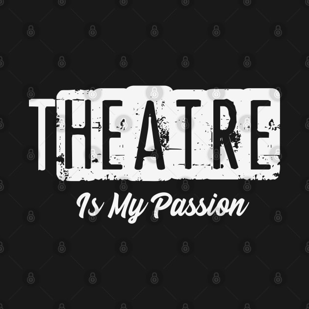 Theater is My Passion by CTShirts