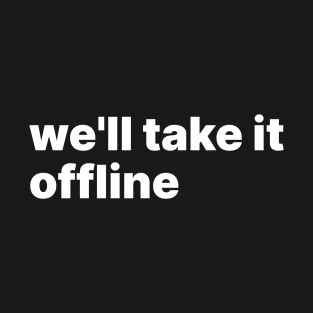 We'll take it offline T-Shirt