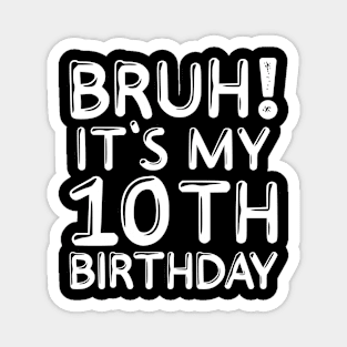 Bruh It's My 10th Birthday Shirt 10 Years Old Birthday Party Magnet