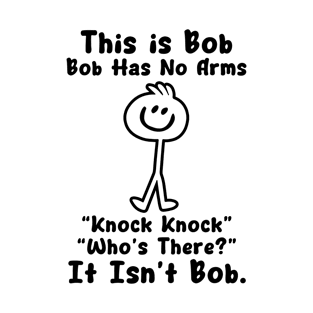 This is Bob Bob Has No Arms Knock Knock Who's there It isn't Bob T-Shirt