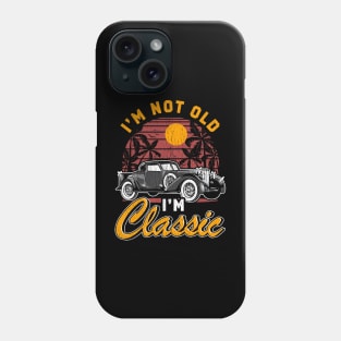 I'm Not Old I'm Classic Birthday Gifts Funny Graphic Car Phone Case