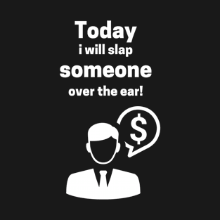 Today I Will Slap Someone Over The Ear T-Shirt