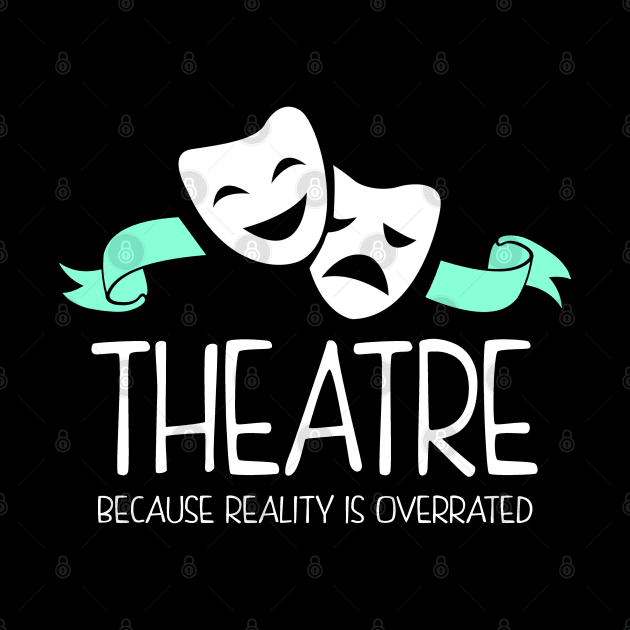 Theatre Because Reality Is Overrated by KsuAnn