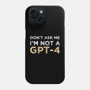 Funny Sarcastic Saying Quote Don't Ask Me I'm not a GPT-4 Humor Gift Ideas Phone Case