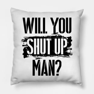 Will You Shut Up Man? - Black lettering graphic Pillow