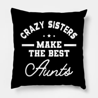 New Aunt - Crazy Sisters Make the best aunts Pillow