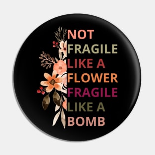 Not fragile like a flower fragile like a bomb,Empowered Woman Pin