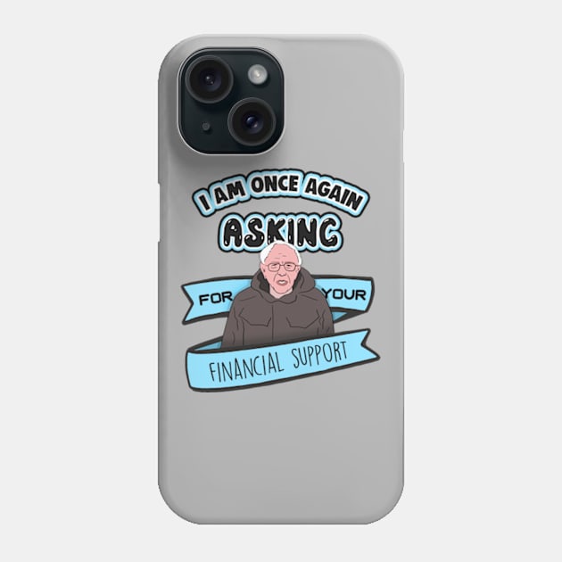 Bernie Sanders I Am Once Again Asking for Your Financial Support Meme Phone Case by Barnyardy