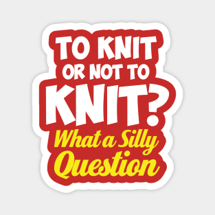 To Knit or not to knit? What a Silly Question - Funny Knitting Quotes Magnet