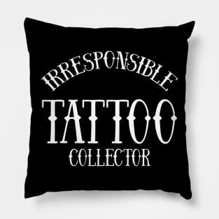 Irresponsible Tattoo Collector Pillow