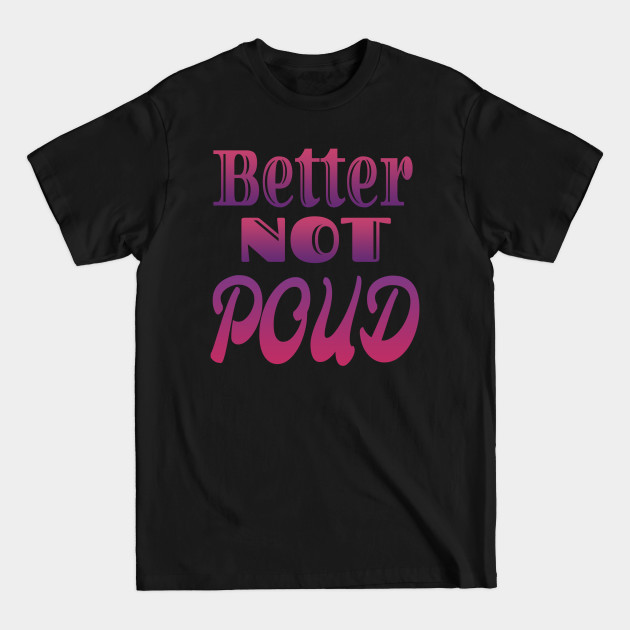 Discover Better Not Poud - Poud - T-Shirt