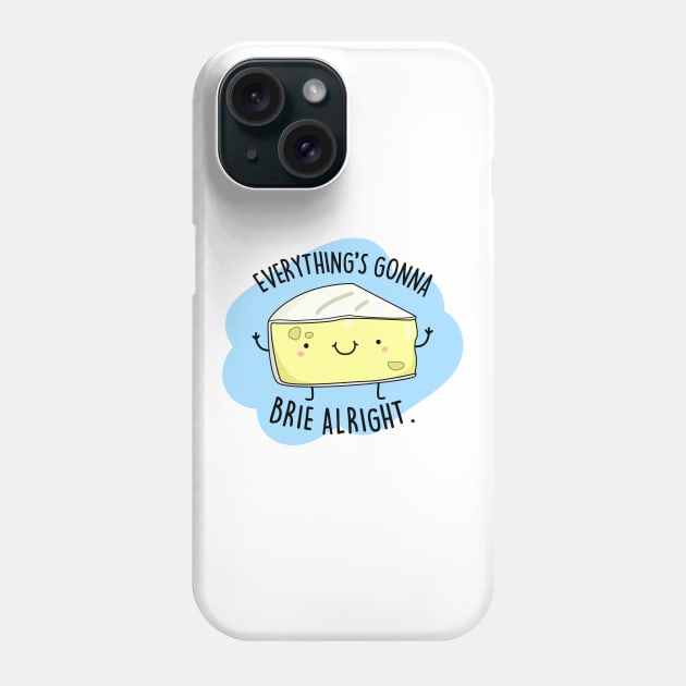 Everythings Gonna Brie Alright Cute Brie Cheese Pun. Phone Case by punnybone